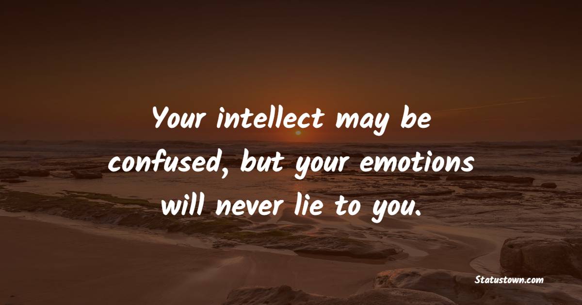 Your intellect may be confused, but your emotions will never lie to you. - Intelligence Quotes