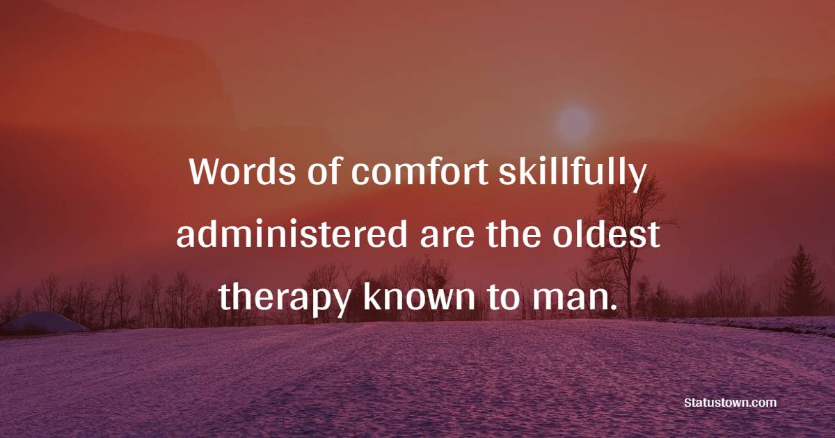 Words of comfort skillfully administered are the oldest therapy known to man. - Interpersonal Skill Quotes
 