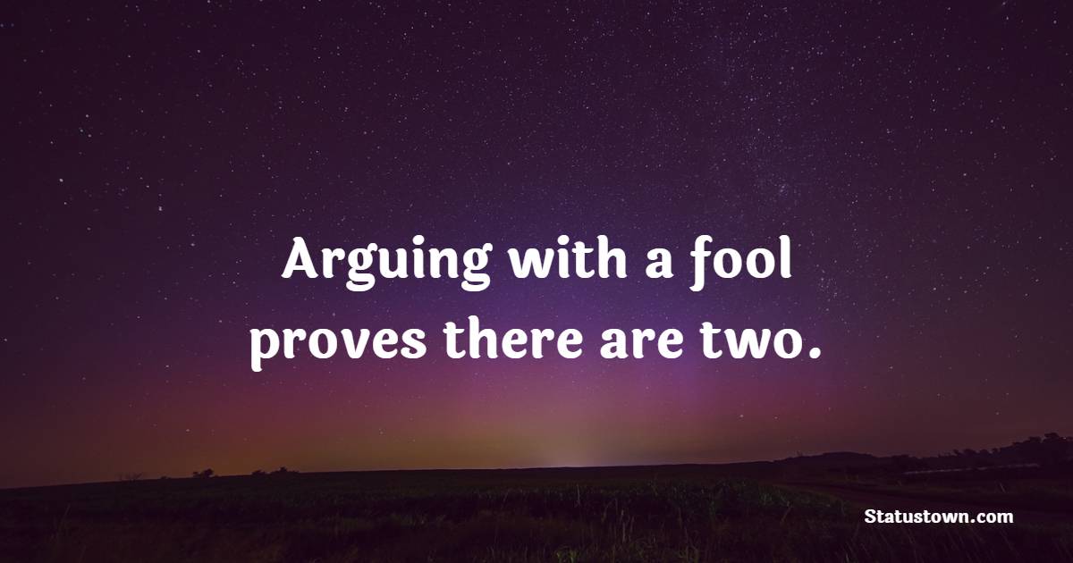 Arguing with a fool proves there are two. - Interpersonal Skill Quotes
 