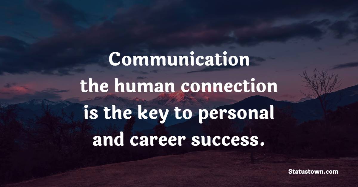 Communication – the human connection – is the key to personal and career success.