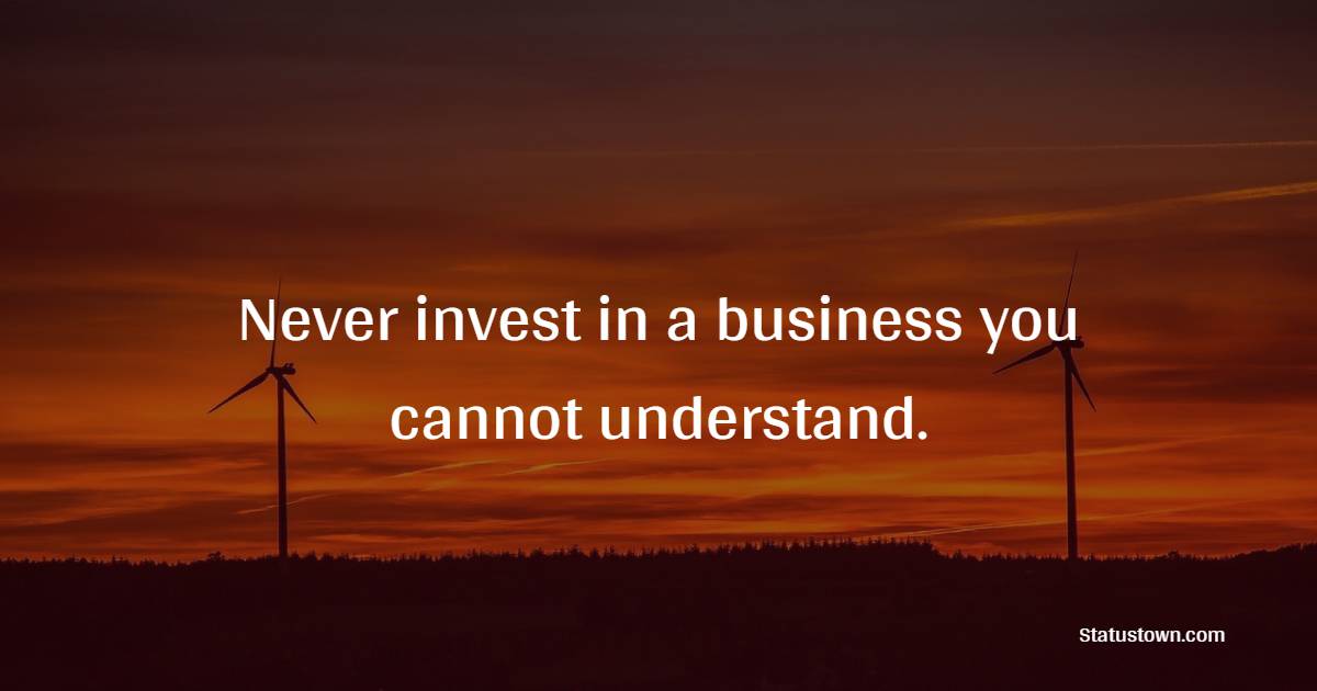 Never invest in a business you cannot understand. - Investment Quotes
 