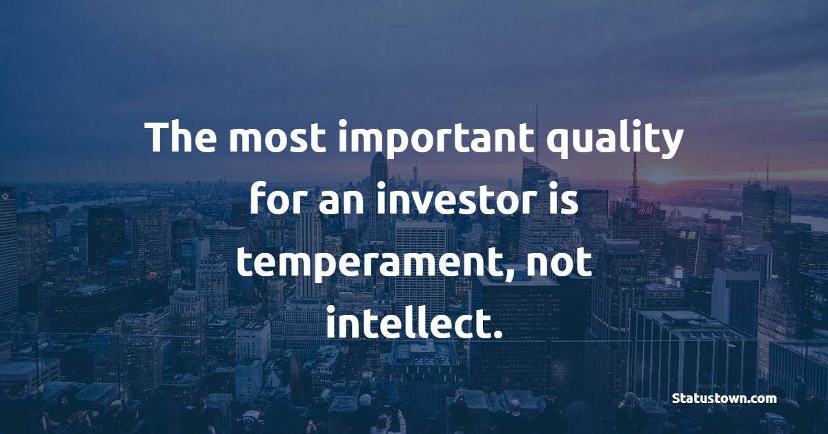 The most important quality for an investor is temperament, not intellect. - Investment Quotes
 