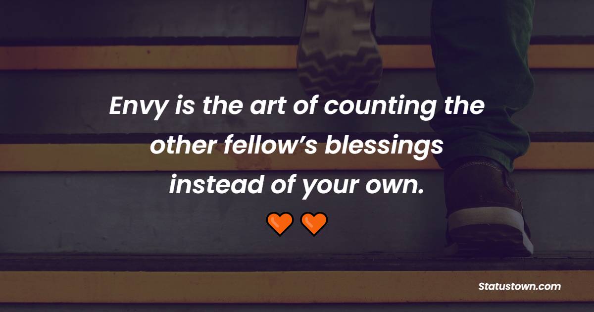 Envy is the art of counting the other fellow’s blessings instead of your own. - Jealousy Quotes