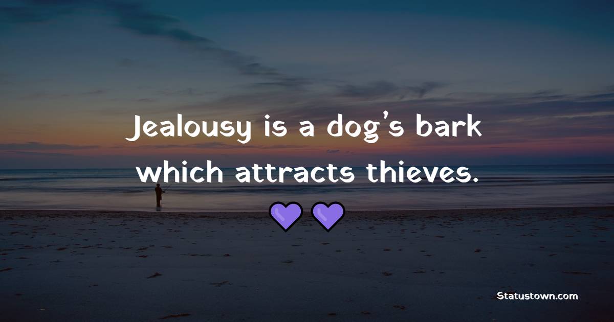 Jealousy is a dog’s bark which attracts thieves. - Jealousy Quotes