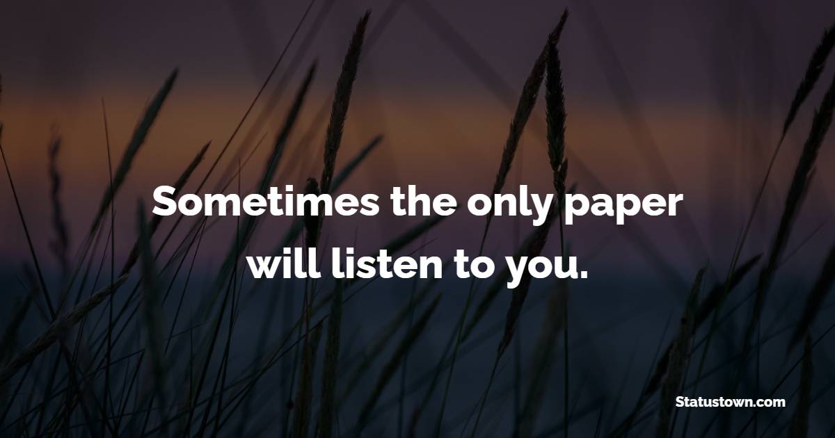 Sometimes the only paper will listen to you.