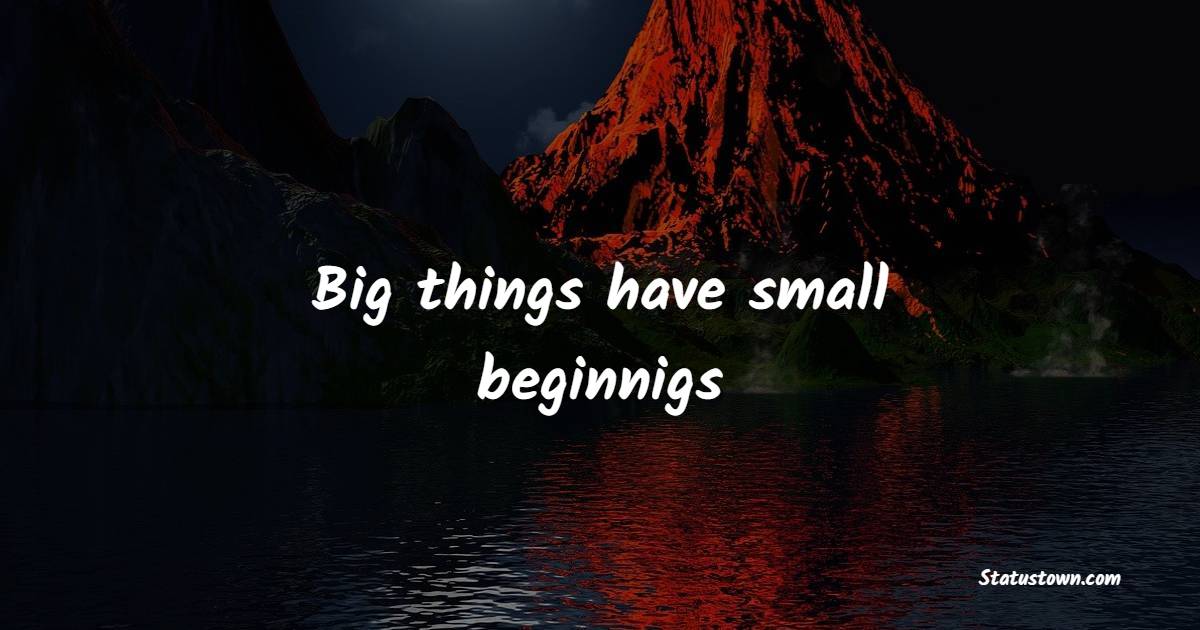 Big things have small beginnigs - Journey Quotes
 