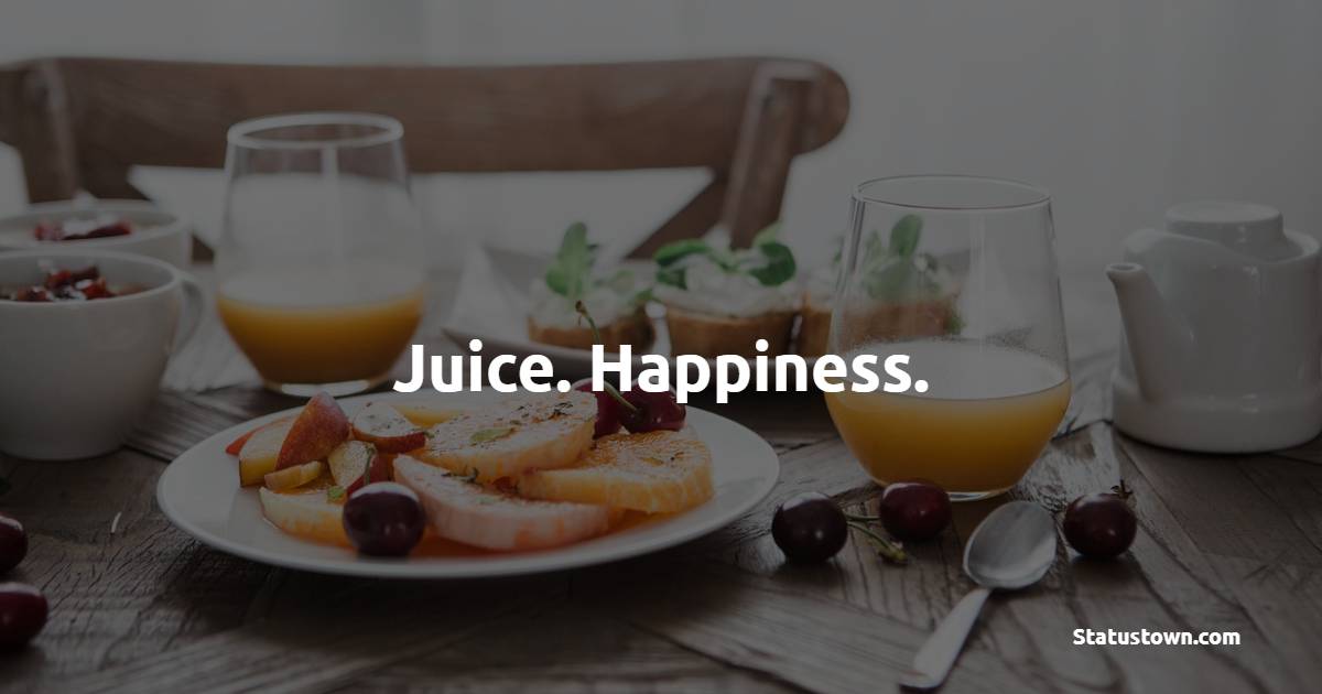 Juice. Happiness. - Juice Quotes
 