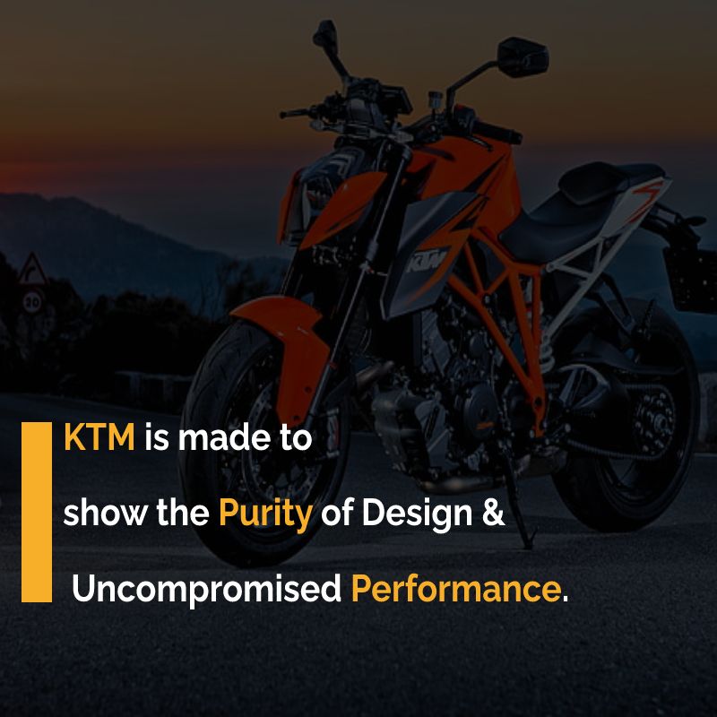 Ktm is made to show the Purity of Design & Uncompromised Performance.