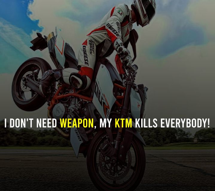 I don't Need Weapon, My Ktm Kills Everybody!