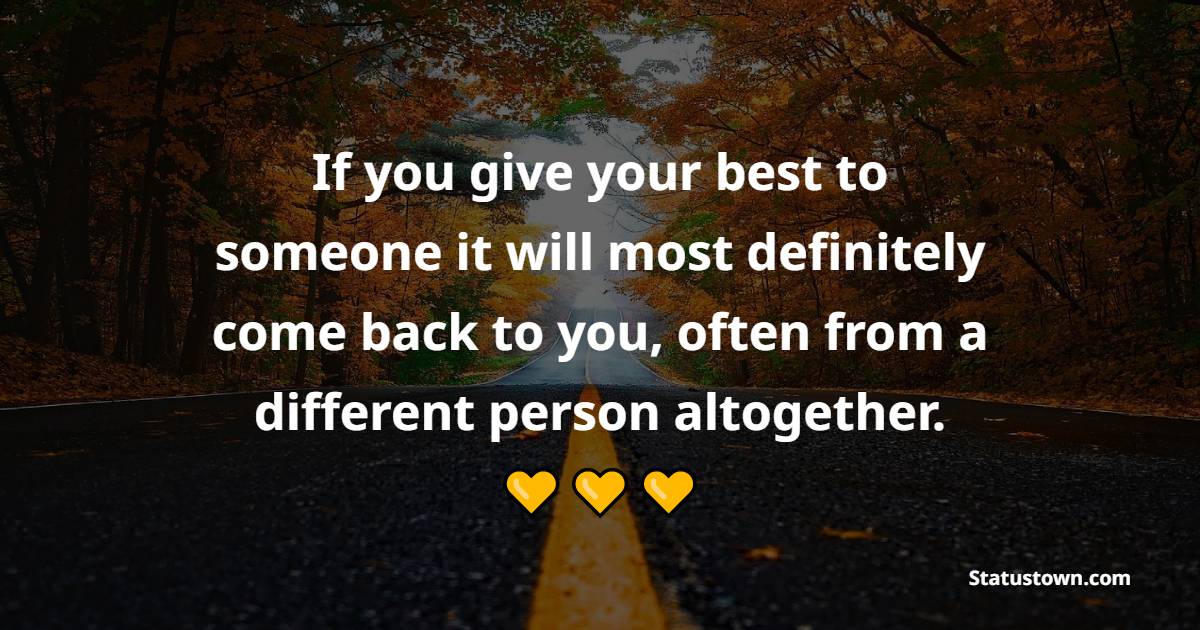 If you give your best to someone it will most definitely come back to you, often from a different person altogether. - Karma Quotes 