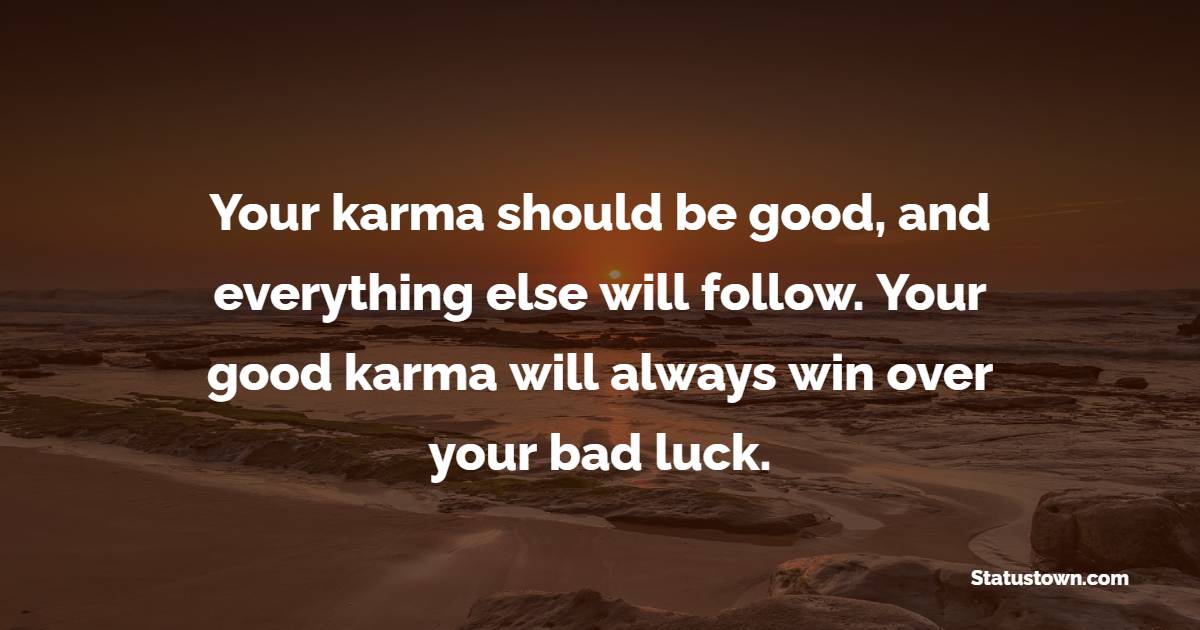Your karma should be good, and everything else will follow. Your good karma will always win over your bad luck.