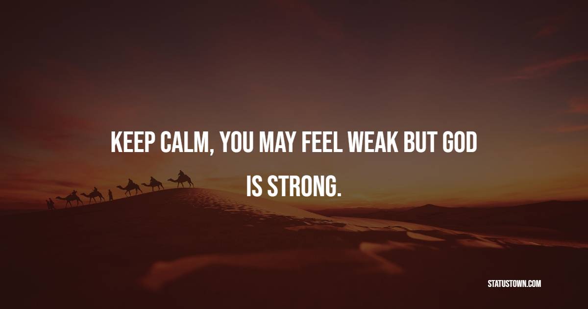 Keep calm, you may feel weak but God is strong. - Keep Calm Quotes