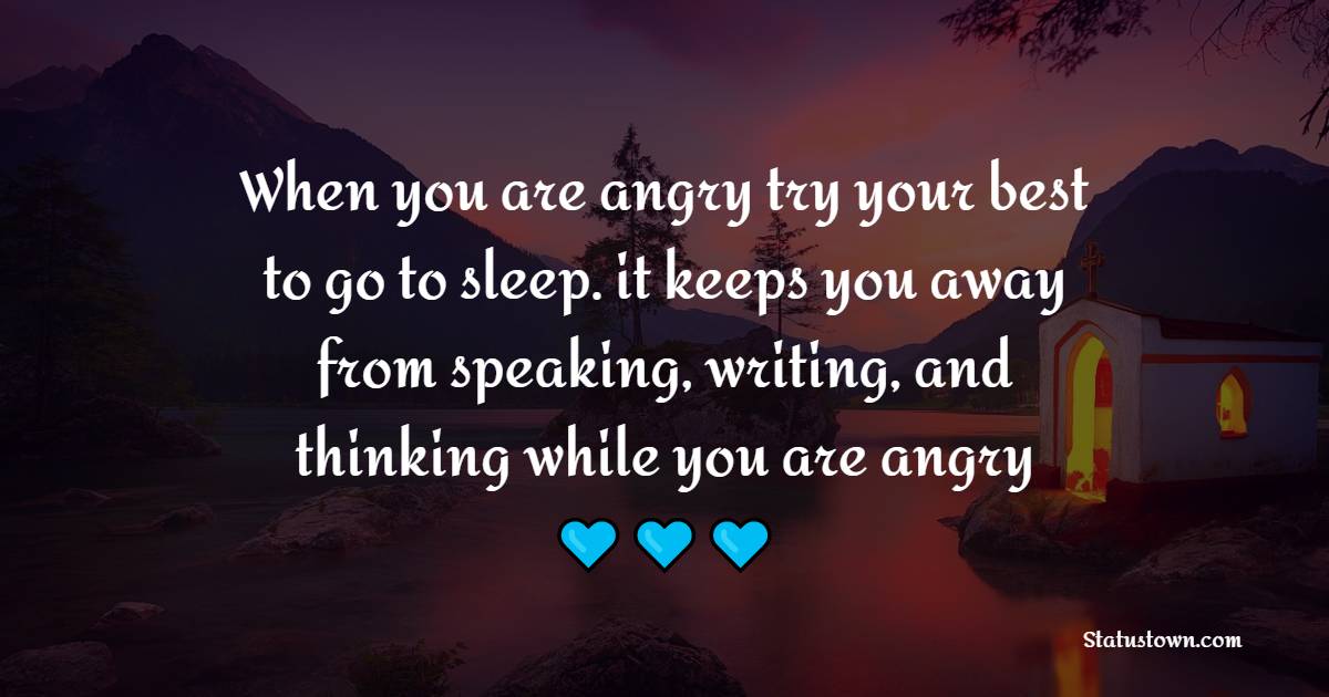 When you are angry try your best to go to sleep. it keeps you away from speaking, writing, and thinking while you are angry - Keep Calm Quotes