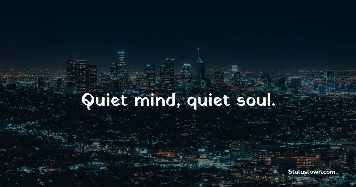 Quiet mind, quiet soul. - Keep Calm Quotes
