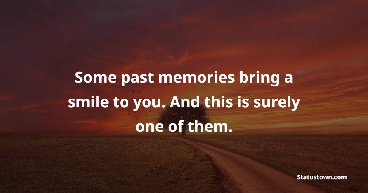 Some past memories bring a smile to you. And this is surely one of them. - Keep Smiling Quotes