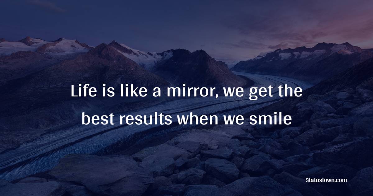 Life is like a mirror, we get the best results when we smile - Keep Smiling Quotes