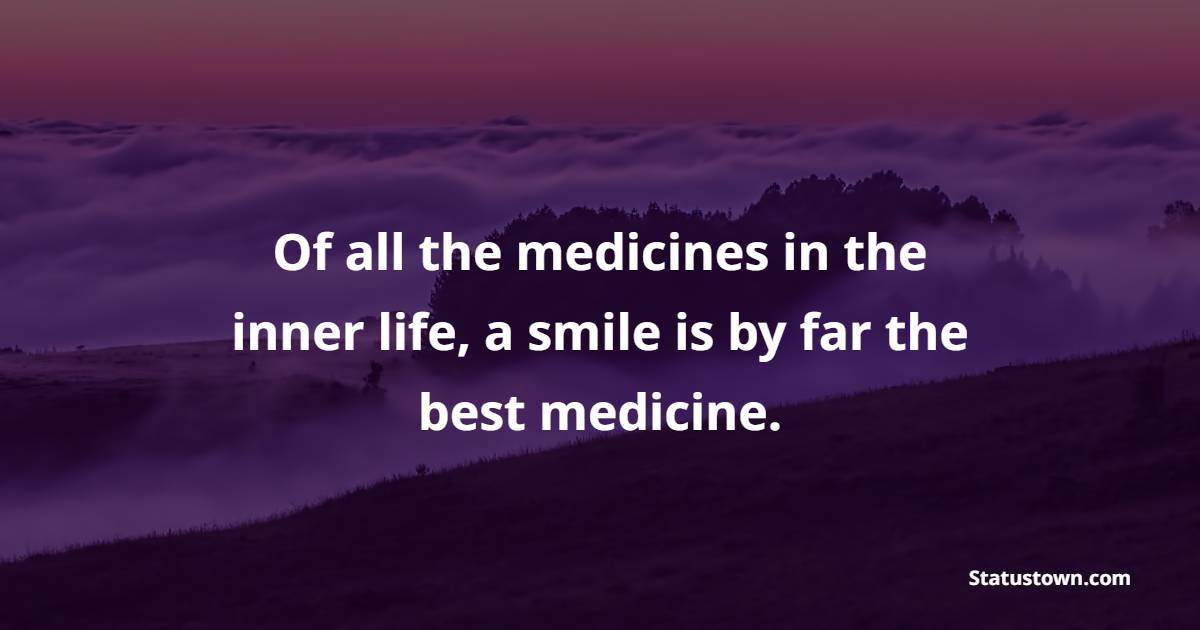 Of all the medicines in the inner life, a smile is by far the best medicine. - Keep Smiling Quotes