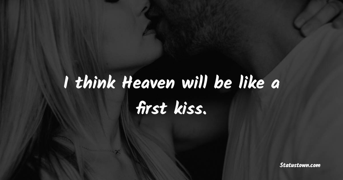 I think Heaven will be like a first kiss. - Kiss Status 