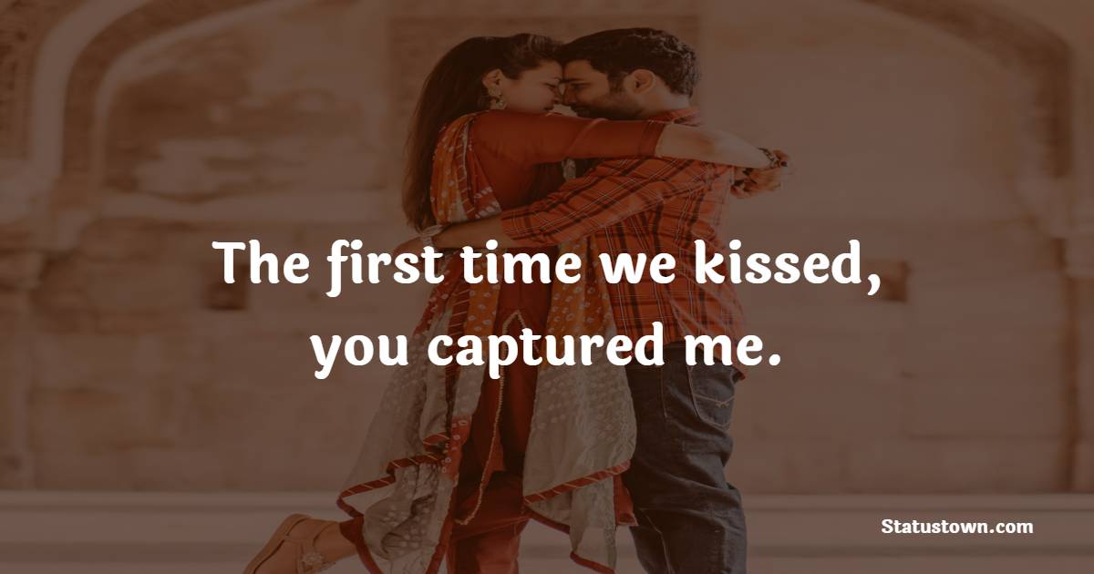 The first time we kissed, you captured me. - Kiss Status 