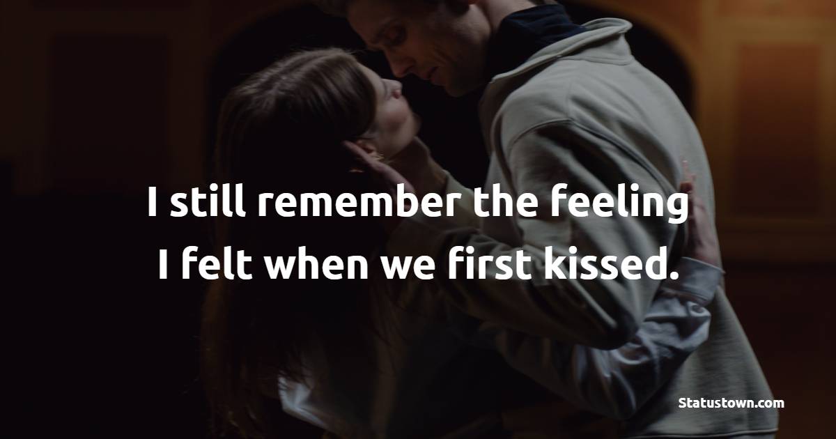 I Still Remember The Feeling I Felt When We First Kissed Kiss Status