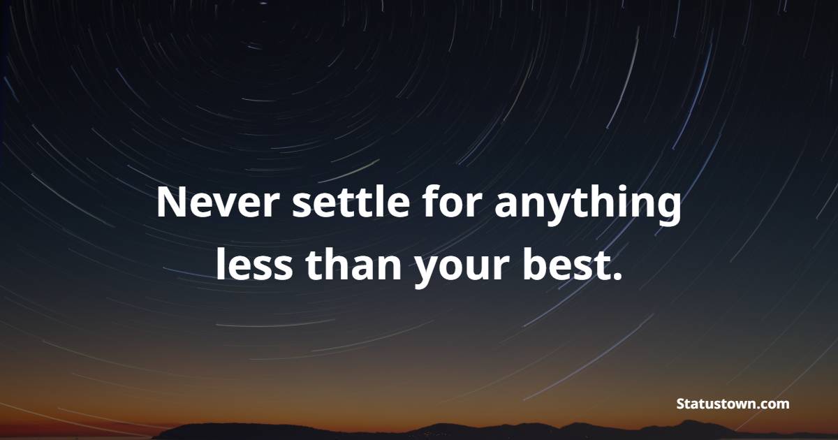 Never settle for anything less than your best.