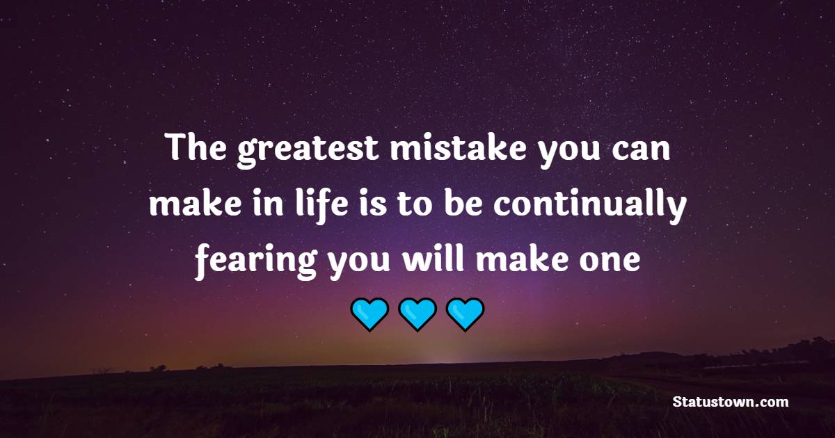 The greatest mistake you can make in life is to be continually fearing you will make one - Learning From Mistakes Quotes