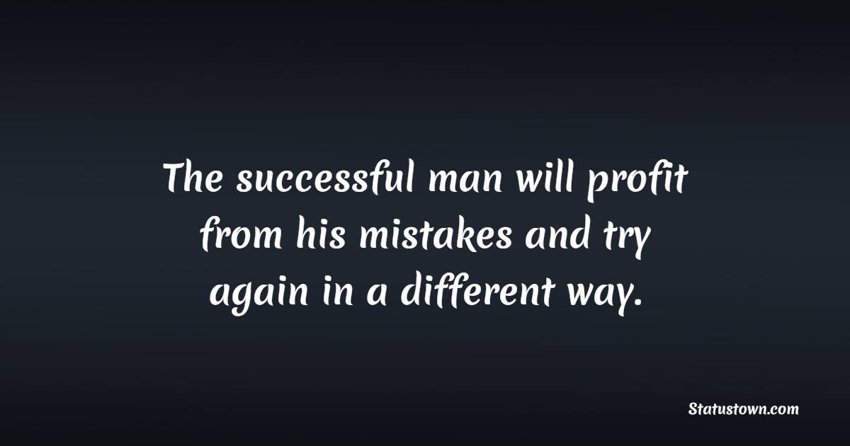 The successful man will profit from his mistakes and try again in a different way. - Learning From Mistakes Quotes