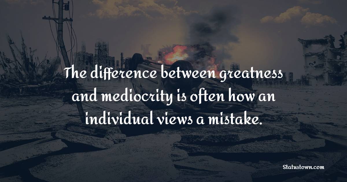 The difference between greatness and mediocrity is often how an individual views a mistake. - Learning From Mistakes Quotes