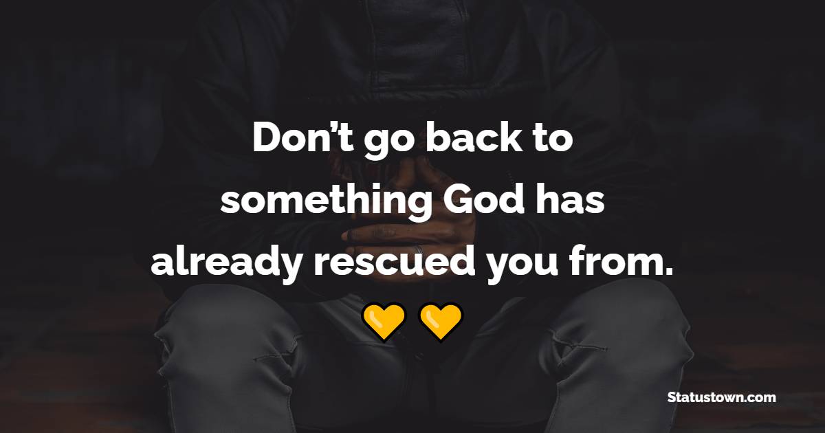 Don’t go back to something God has already rescued you from.