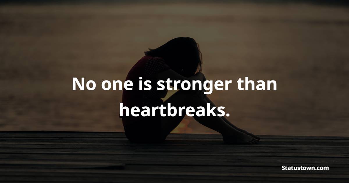 No one is stronger than heartbreaks. - Letting Go Quotes