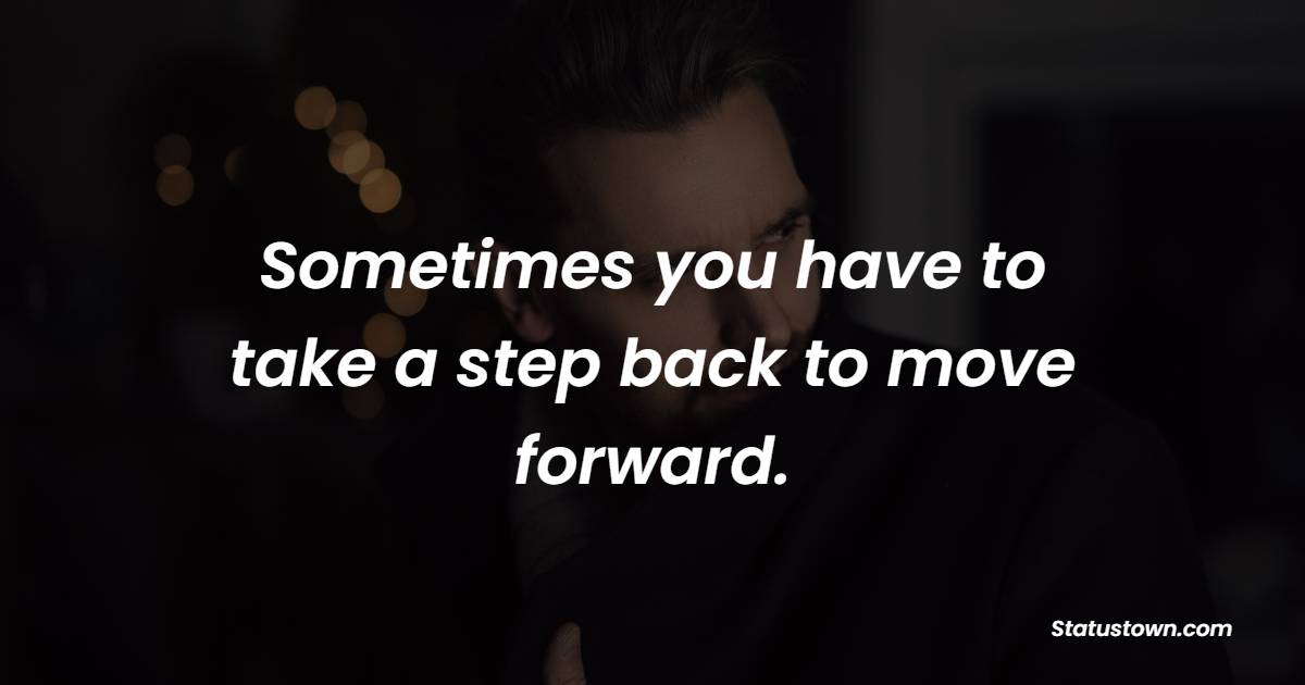 Sometimes you have to take a step back to move forward. - Letting Go Quotes