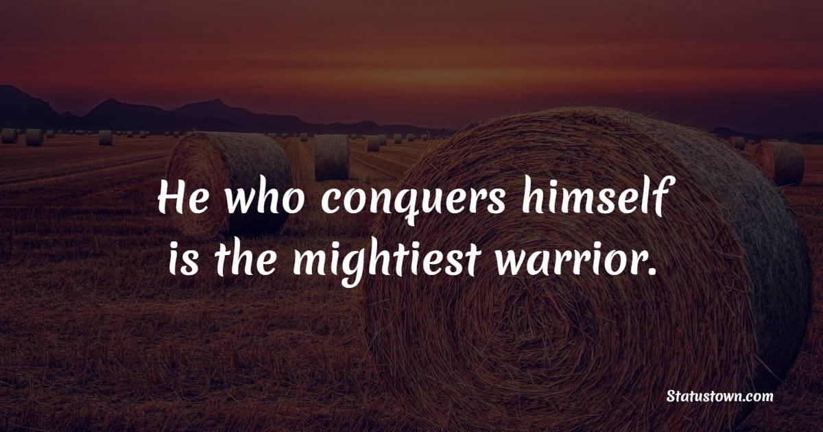 He who conquers himself is the mightiest warrior. - Life Philosophy Quotes 