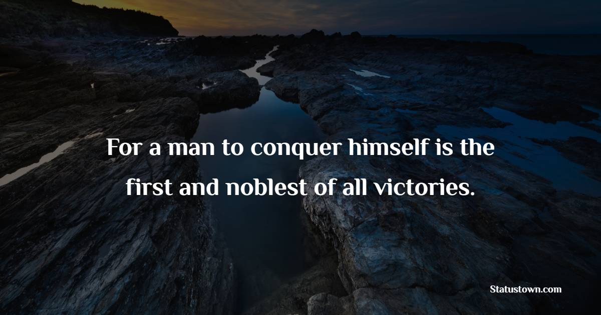For a man to conquer himself is the first and noblest of all victories. - Life Philosophy Quotes 