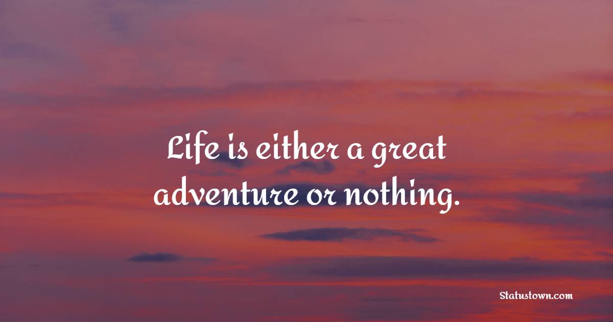 Life is either a great adventure or nothing. - Life Philosophy Quotes 