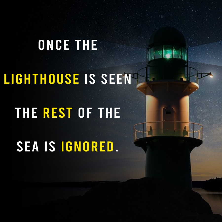 Once the lighthouse is seen, the rest of the sea is ignored. - Lighthouse Quotes 