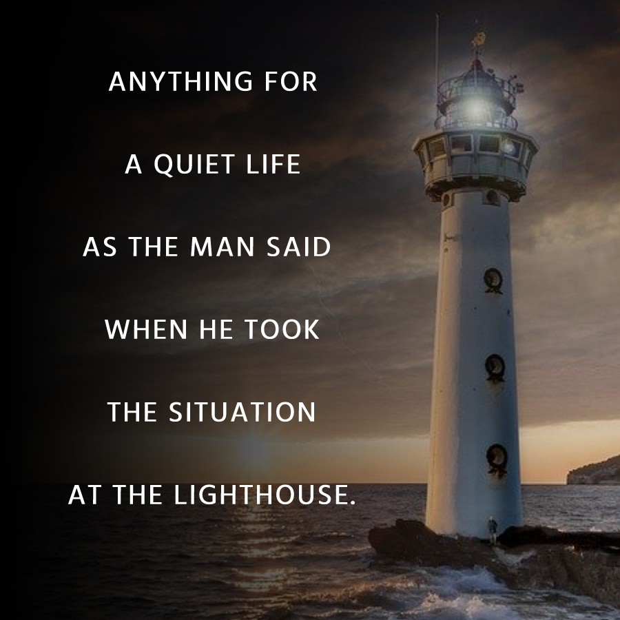 Anything for a quiet life, as the man said when he took the situation at the Lighthouse. - Lighthouse Quotes 