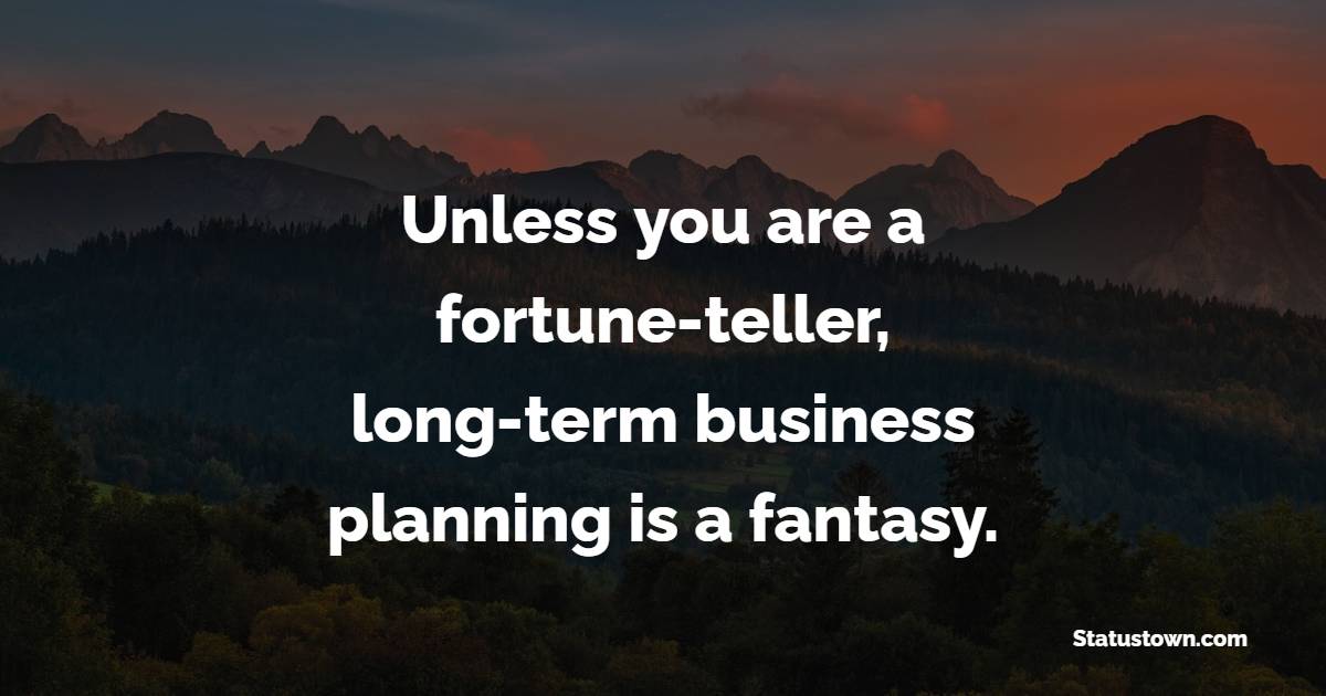 Unless you are a fortune-teller, long-term business planning is a fantasy. - Long Term Quotes 