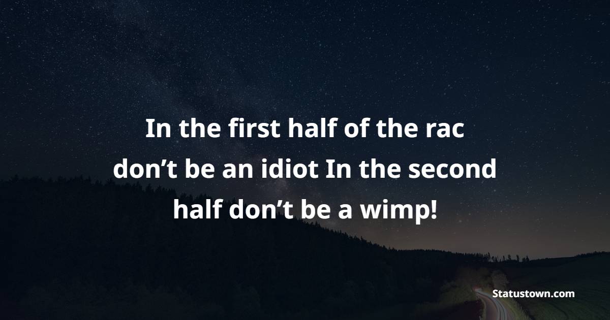 In the first half of the race, don’t be an idiot. In the second half, don’t be a wimp! - Marathon Quotes 