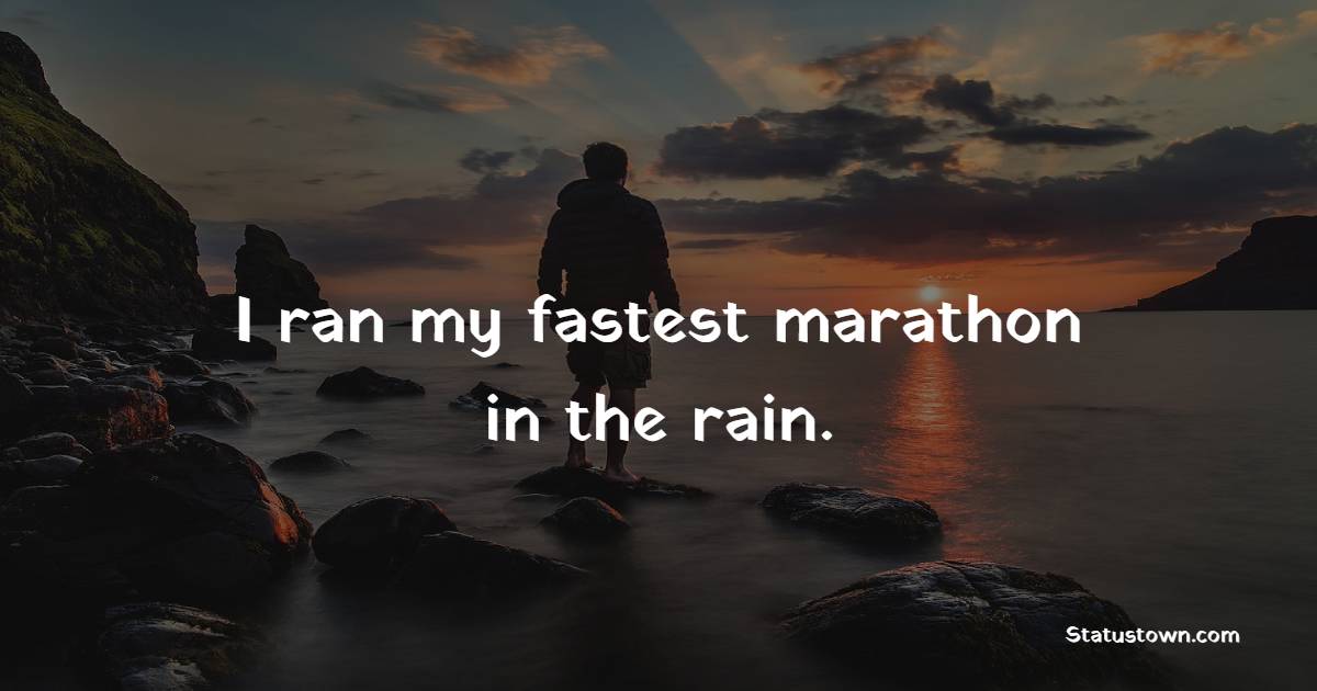 I ran my fastest marathon in the rain. - Marathon Quotes 