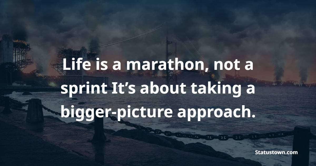 Life is a marathon, not a sprint. It’s about taking a bigger-picture approach. - Marathon Quotes 
