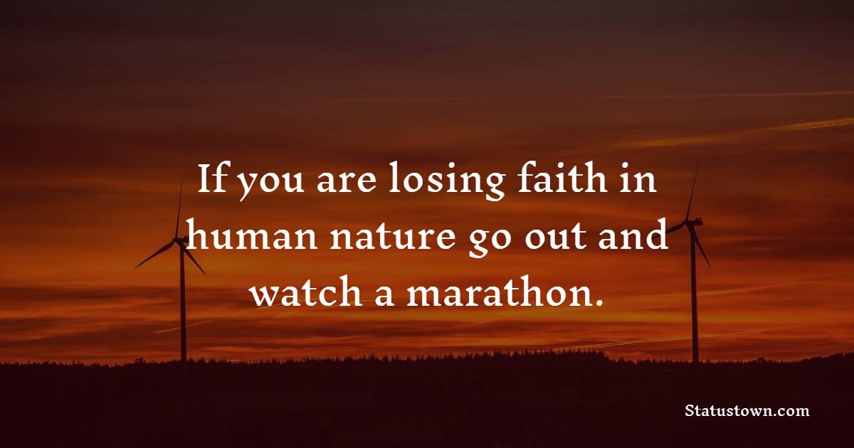 If you are losing faith in human nature, go out and watch a marathon. - Marathon Quotes 