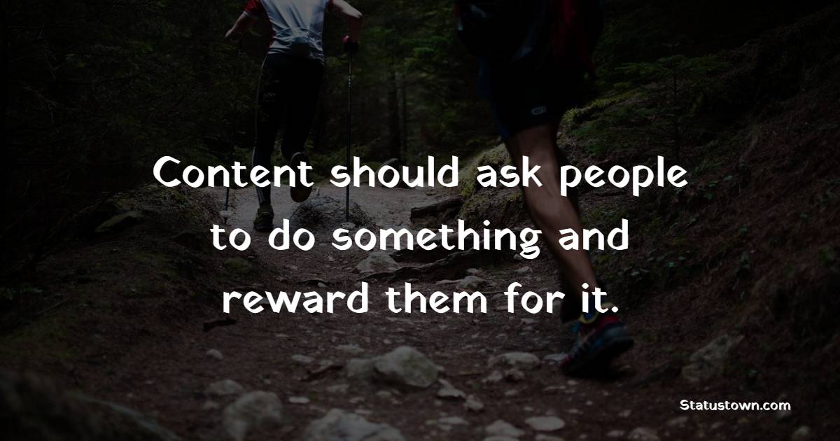 Content should ask people to do something and reward them for it. - Marketing Quotes