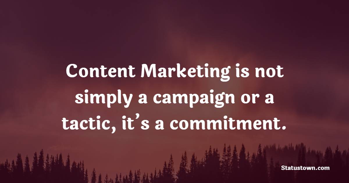 Content Marketing is not simply a campaign or a tactic, it’s a commitment. - Marketing Quotes