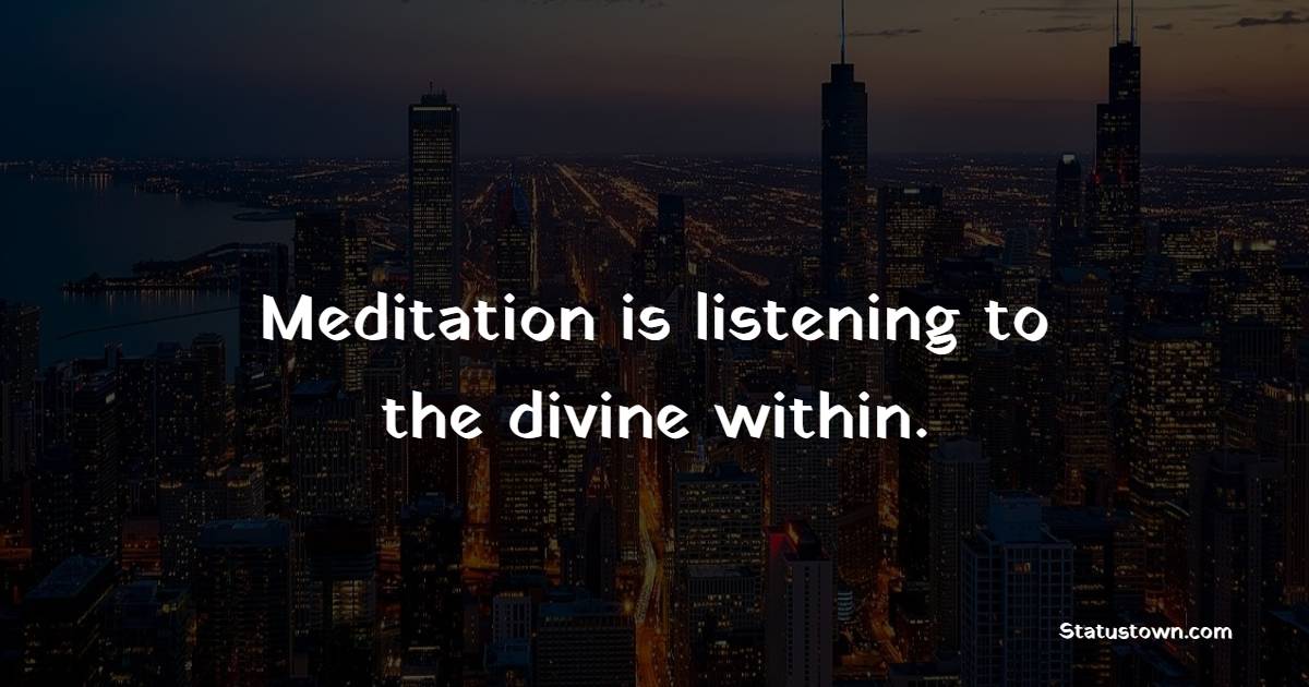 Meditation is listening to the divine within. - Meditation Quotes 