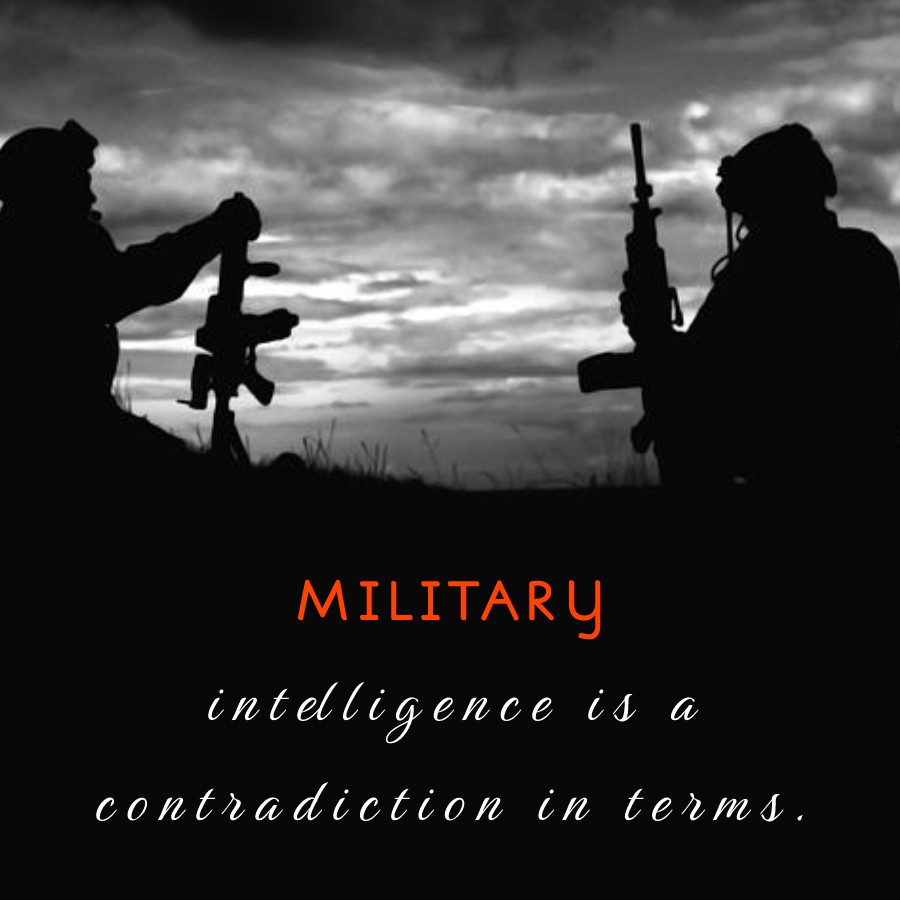 Military intelligence is a contradiction in terms. - Military Quotes 