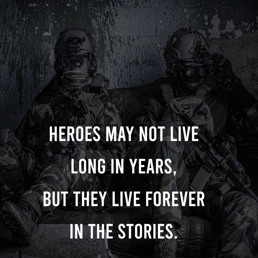Heroes may not live long in years, but they live forever in the stories. - Military Quotes 