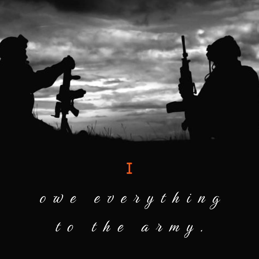 I owe everything to the army. - Military Quotes
