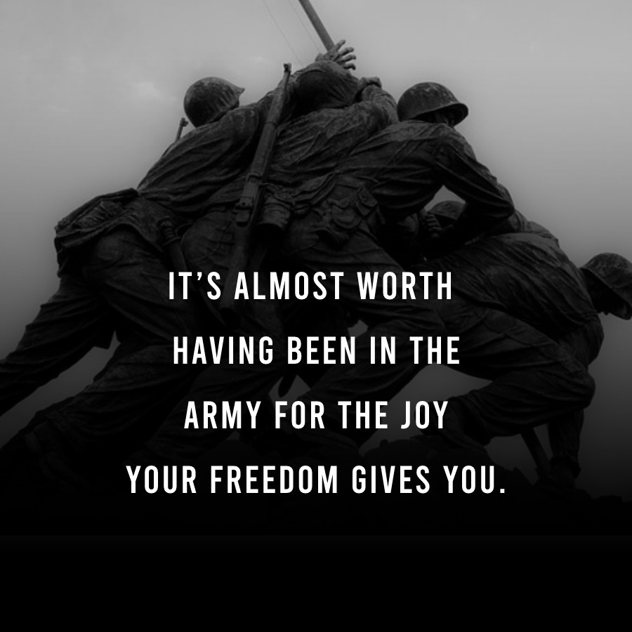 It’s almost worth having been in the army for the joy your freedom gives you. - Military Quotes 