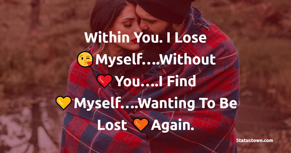 Within You I Lose Myselfwithout Youi Find Myselfwanting To Be
