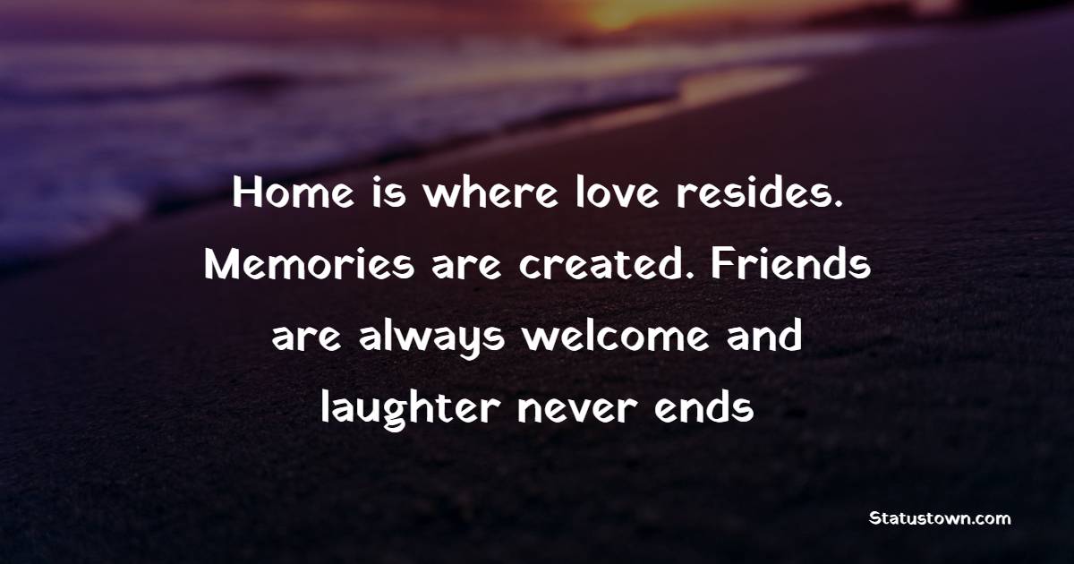 Home Is Where Love Resides Memories Are Created Friends Are Always Welcome  And Laughter Never Ends.